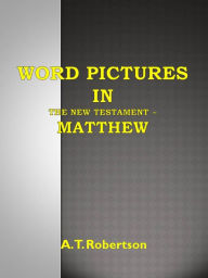 Title: Word Pictures in the New Testament - Matthew, Author: A. T. Robertson