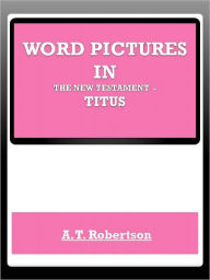 Title: Word Pictures in the New Testament Titus, Author: A. T. Robertson