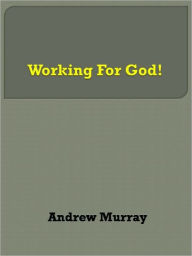 Title: Working for God!, Author: Andrew Murray