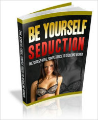 Title: Be Yourself Seduction, Author: Jonathan Yee