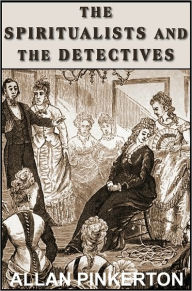 Title: The Spiritualists and the Detectives, Author: ALLAN PINKERTON