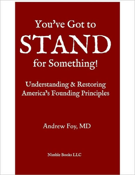 You've Got to STAND for Something: A Guide to Understanding and Restoring America's Founding Principles