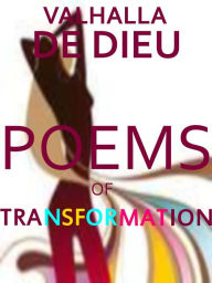 Title: Poems of Transformation, Author: Valhalla De Dieu