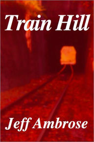 Title: Train Hill: A Short Story, Author: Jeff Ambrose