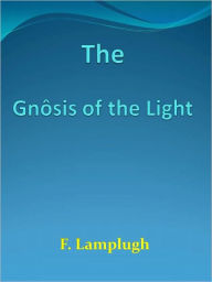 Title: The Gnôsis of the Light, Author: F. Lamplugh