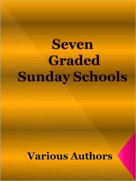 Title: Seven Graded Sunday Schools, Author: Various Authors