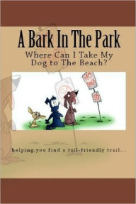 Title: A Bark In The Park-Where Can I Take My Dog To The Beach?, Author: Doug Gelbert