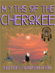 Title: Myths of the Cherokee, Author: Gregory Branson-trent