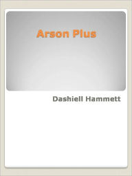 Title: Arson Plus, Author: Dashiell Hammett