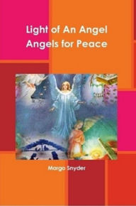 Title: Light of An Angel Angels for Peace VOLUME ONE, Author: Margo Snyder