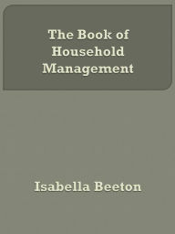 Title: The Book of Household Management, Author: Isabella Beeton