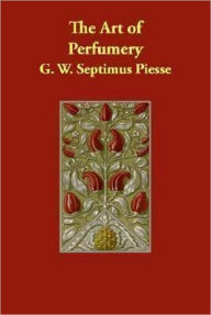 Title: The Art of Perfumery, Author: G.W. Septimus Piesse