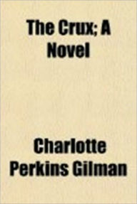 Title: The Crux - A Novel, Author: Charlotte Perkins Gilman