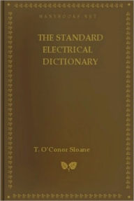 Title: The Standard Electrical Dictionary, Author: T. O'conor Slone