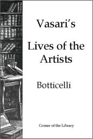 Title: Vasari's Lives of the Artists - Botticelli, Author: Giorgio Vasari