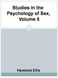 Title: Studies in the Psychology of Sex, Volume 5, Author: Havelock Ellis