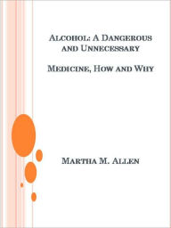 Title: Alcohol: A Dangerous and Unnecessary Medicine, How and Why, Author: Martha M. Allen