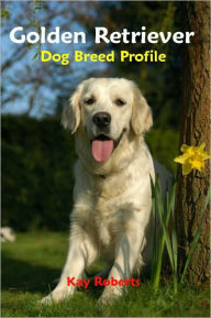 Title: Golden Retriever Dog Breed Profile, Author: Kay Roberts