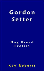 Title: Gordon Setter Dog Breed Profile, Author: Kay Roberts