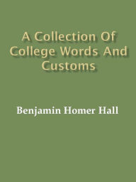 Title: A Collection of College Words and Customs, Author: Benjamin Hall
