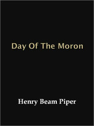 Title: Day of the Moron, Author: Henry Beam Piper