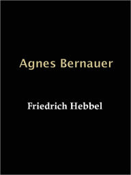 Title: Agnes Bernauer, Author: Friedrich Hebbel