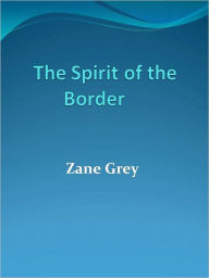 Title: The Spirit of the Border, Author: Zane Grey