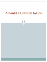 Title: A Book Of German Lyrics, Author: Anonymous