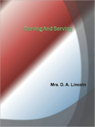 Title: Carving and Serving, Author: Mrs. D. A. Lincoln