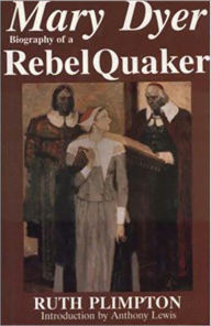 Title: MARY DYER Biography of a Rebel Quaker, Author: Ruth Plimpton