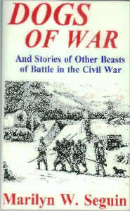 Title: DOGS OF WAR And Stories of Other Beasts of Battle in the Civil War, Author: Marilyn Seguin