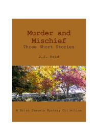 Title: Murder and Mischief: Three Short Stories, Author: D.J. Reid