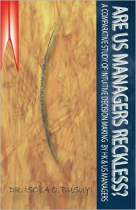 Title: Are US Managers Reckless?: A comparative study of intuitive decision making by HK and US managers, Author: Busuyi Isola