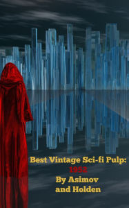 Title: Best of The Sci-Fi Vintage Pulp: 1952 Short Stories by Asimov and Holden, Author: Isaac Asimov