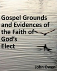 Title: Gospel Grounds and Evidences of the Faith of God's Elect, Author: John Owen