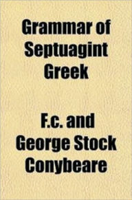 Title: A Grammar of Septuagint Greek, Author: F. C. Conybeare