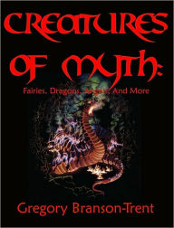 Title: Creatures of Myth: Fairies, Dragons, Angels, and More, Author: Gregory Branson-trent