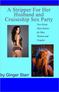 Title: A Stripper For Her Husband and Cruise Ship Sex Party (Erotica/Erotic Fiction), Author: Ginger Starr