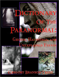 Title: Dictionary of the Paranormal: Ghosts, Hauntings, and Unexplained Events, Author: Gregory Branson-trent
