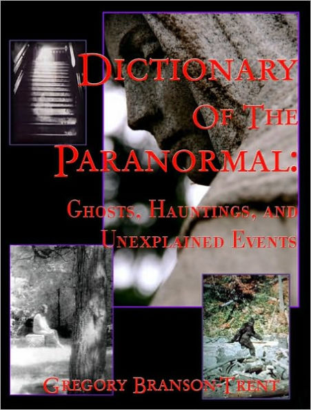 Dictionary of the Paranormal: Ghosts, Hauntings, and Unexplained Events