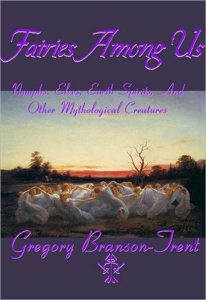Fairies among Us: Nymphs, Elves, Earth Spirits, and Other Mythological Creatures