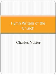 Title: Hymn Writers of the Church, Author: Charles Nutter