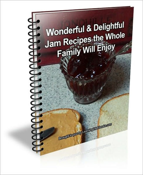 Wonderful & Delightful Jam Recipes the Whole Family Will Enjoy