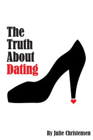 Title: The Truth About Dating, Author: Julie Christensen