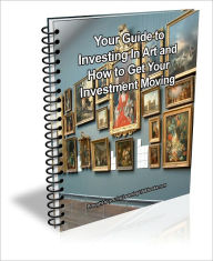 Title: Your Guide to Investing In Art and How to Get Your Investment Moving, Author: David Brown