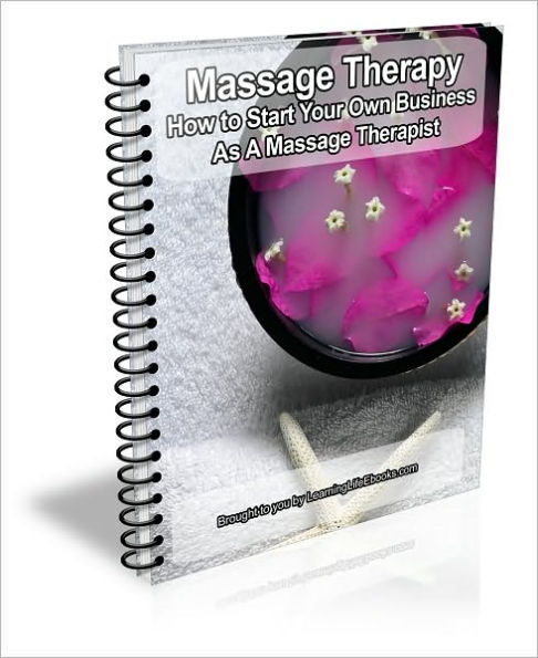 Massage Therapy: How to Start Your Own Business As A Massage Therapist