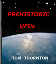 Title: PREHISTORIC UFOs, Author: Tom Thornton