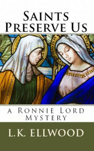 Title: Saints Preserve Us, a Ronnie Lord Mystery (Book One), Author: L.K. Ellwood