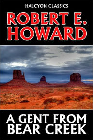 Title: A Gent from Bear Creek by Robert E. Howard, Author: Robert E. Howard