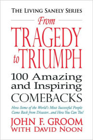 Title: From Tragedy to Triumph: 100 Amazing and Inspiring Comebacks, Author: John Groom